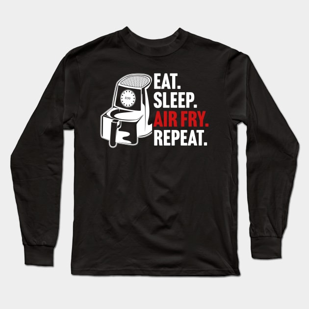 Eat. Sleep. Air Fry. Repeat. Long Sleeve T-Shirt by TextTees